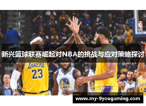 新兴篮球联赛崛起对NBA的挑战与应对策略探讨