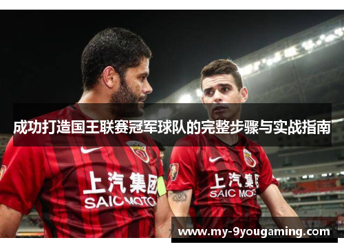 成功打造国王联赛冠军球队的完整步骤与实战指南