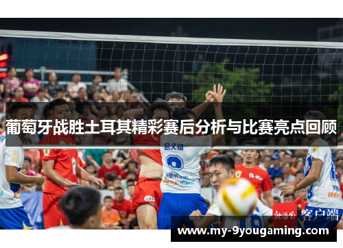 葡萄牙战胜土耳其精彩赛后分析与比赛亮点回顾