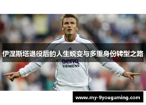 伊涅斯塔退役后的人生蜕变与多重身份转型之路