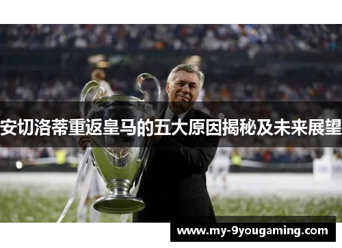 安切洛蒂重返皇马的五大原因揭秘及未来展望
